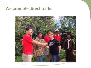 We promote direct trade.
 