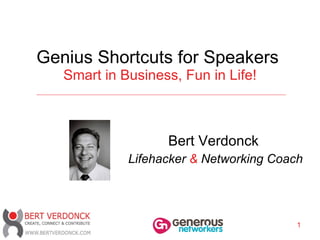 Genius Shortcuts for Speakers  Smart in Business, Fun in Life! Bert Verdonck   Lifehacker  &  Networking Coach 