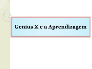 Genius X e a Aprendizagem
 