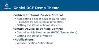 Genivi OCF Demo Theme
• Vehicle to Smart Device Control
• Associating a set of devices using rules
• Executing the rule to...