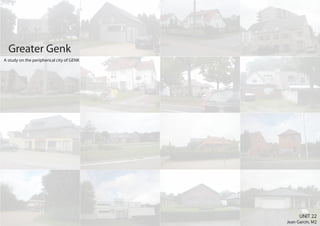 Greater Genk
A study on the peripherical city of GENK




                                                 UNIT 22
                                           Jean Garcin, M2