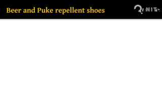 Beer and Puke repellent shoes
 