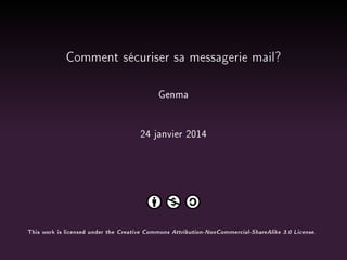 Comment sécuriser sa messagerie mail?
Genma
24 janvier 2014

This work is licensed under the

Creative Commons Attribution-NonCommercial-ShareAlike 3.0 License.

 