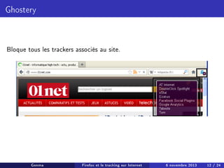 Ghostery

Bloque tous les trackers associés au site.

Genma

Firefox et le tracking sur Internet

6 novembre 2013

12 / 24

 