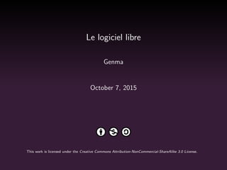 Le logiciel libre
Genma
October 7, 2015
This work is licensed under the Creative Commons Attribution-NonCommercial-ShareAlike 3.0 License.
 