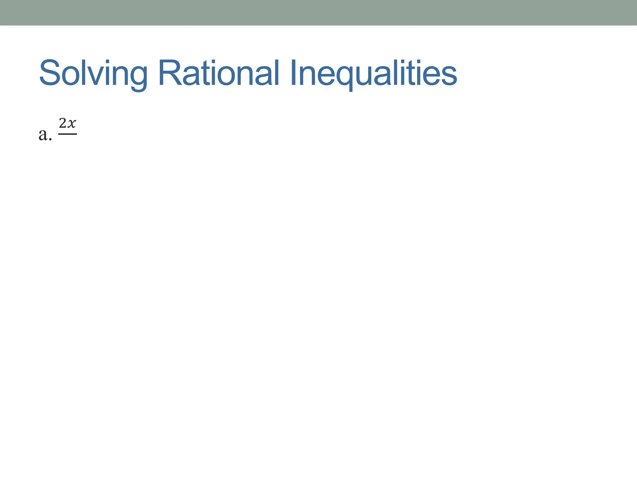 Solving Rational Inequalities
a.
2𝑥
 
