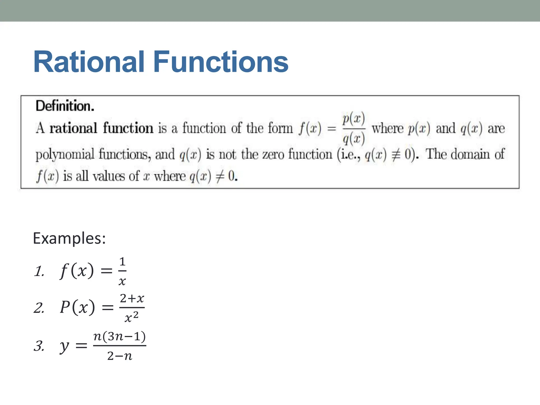 Rational Functions
Examples:
1. 𝑓 𝑥 =
1
𝑥
2. 𝑃 𝑥 =
2+𝑥
𝑥2
3. 𝑦 =
𝑛(3𝑛−1)
2−𝑛
 
