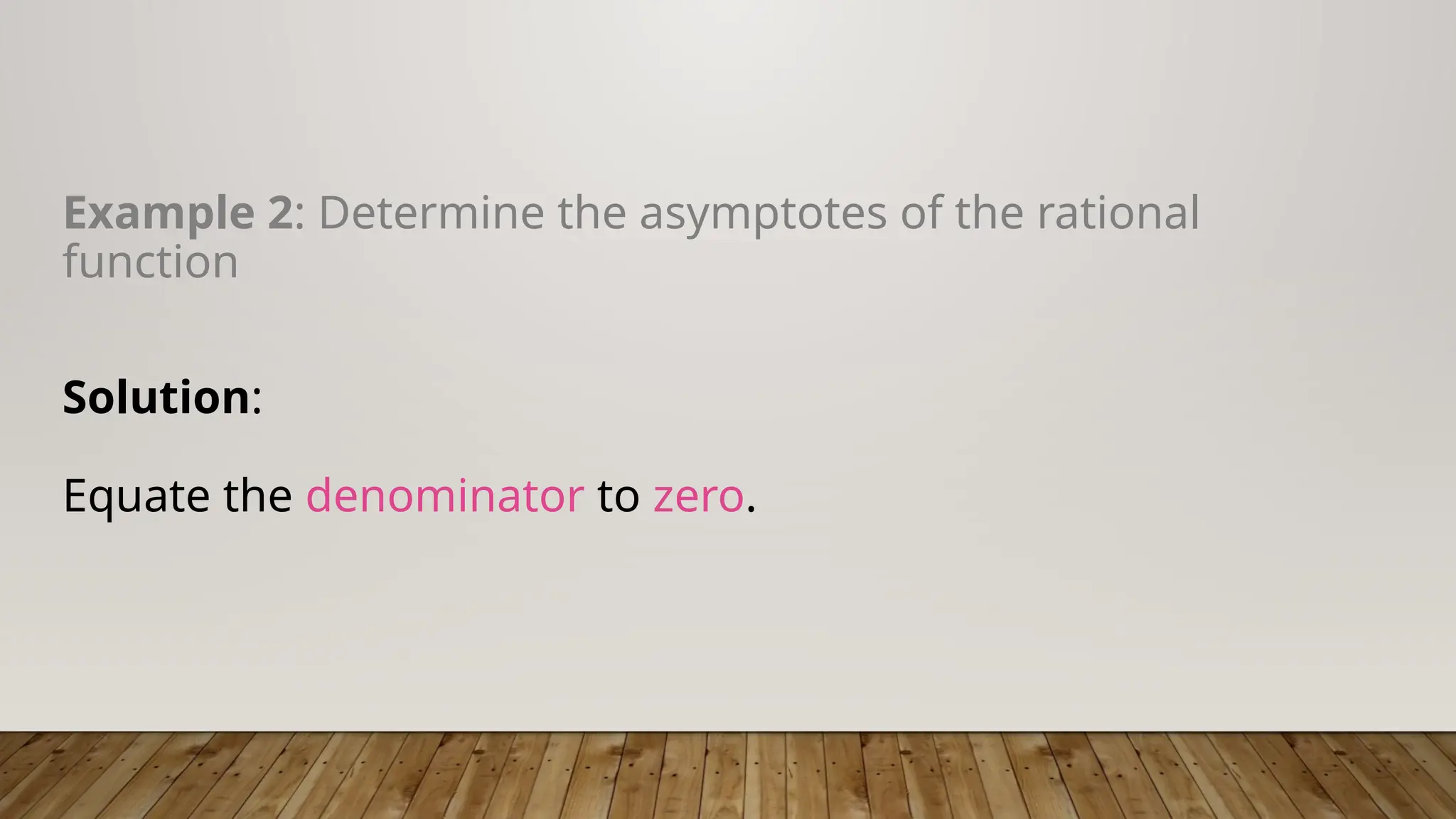 Example 2: Determine the asymptotes of the rational
function
Solution:
Equate the denominator to zero.
 