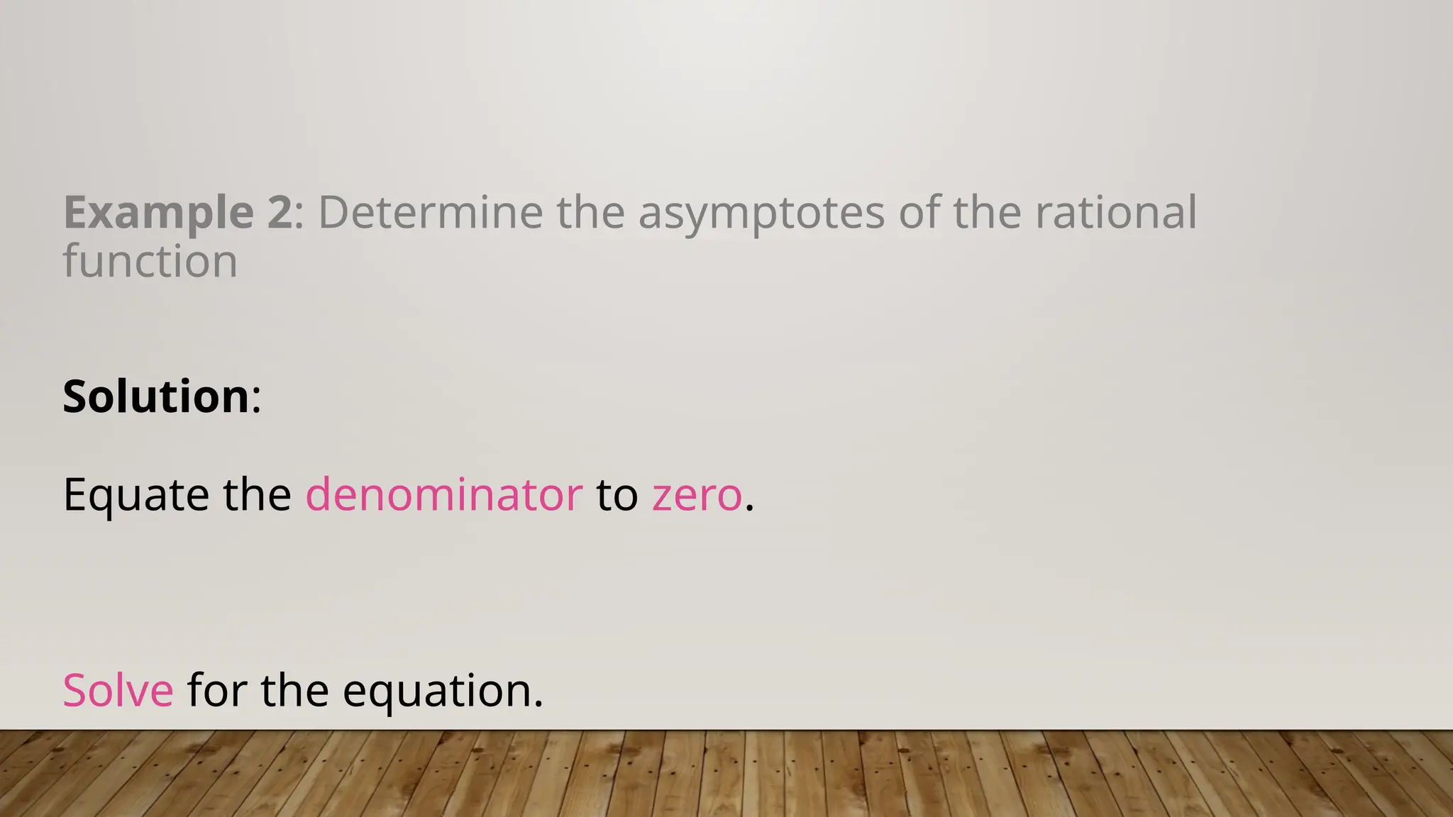 Example 2: Determine the asymptotes of the rational
function
Solution:
Equate the denominator to zero.
Solve for the equation.
 