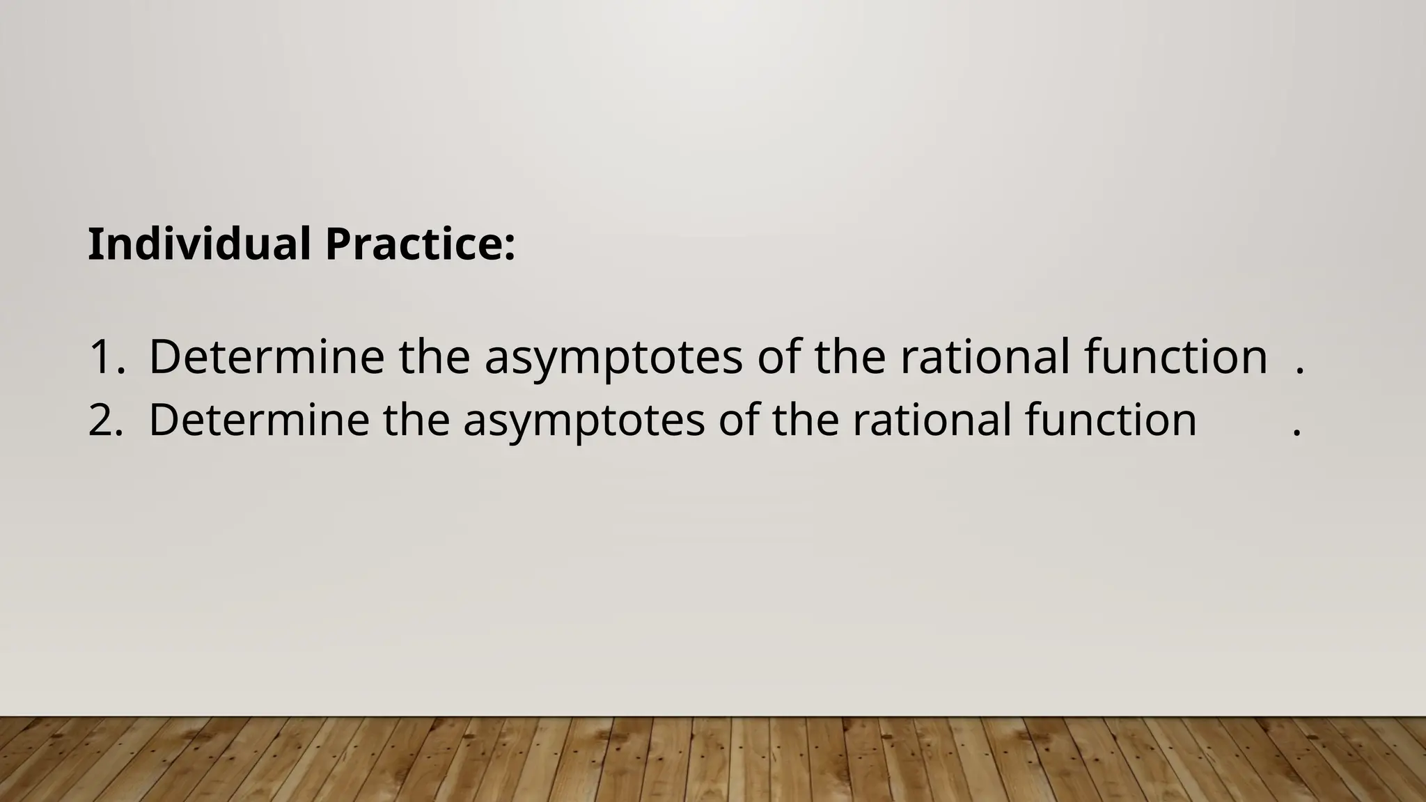 Individual Practice:
1. Determine the asymptotes of the rational function .
2. Determine the asymptotes of the rational function .
 