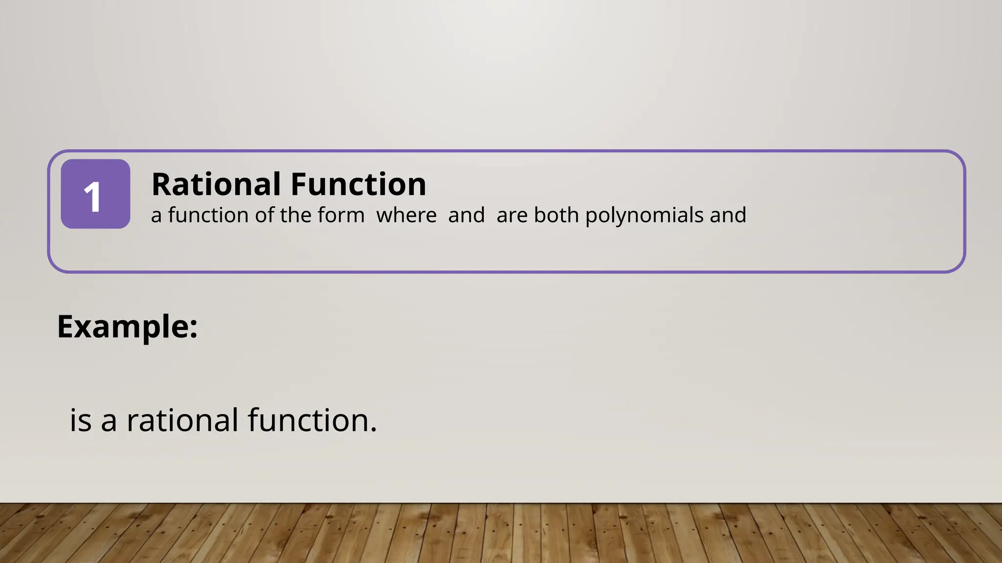 Rational Function
a function of the form where and are both polynomials and
1
Example:
is a rational function.
 