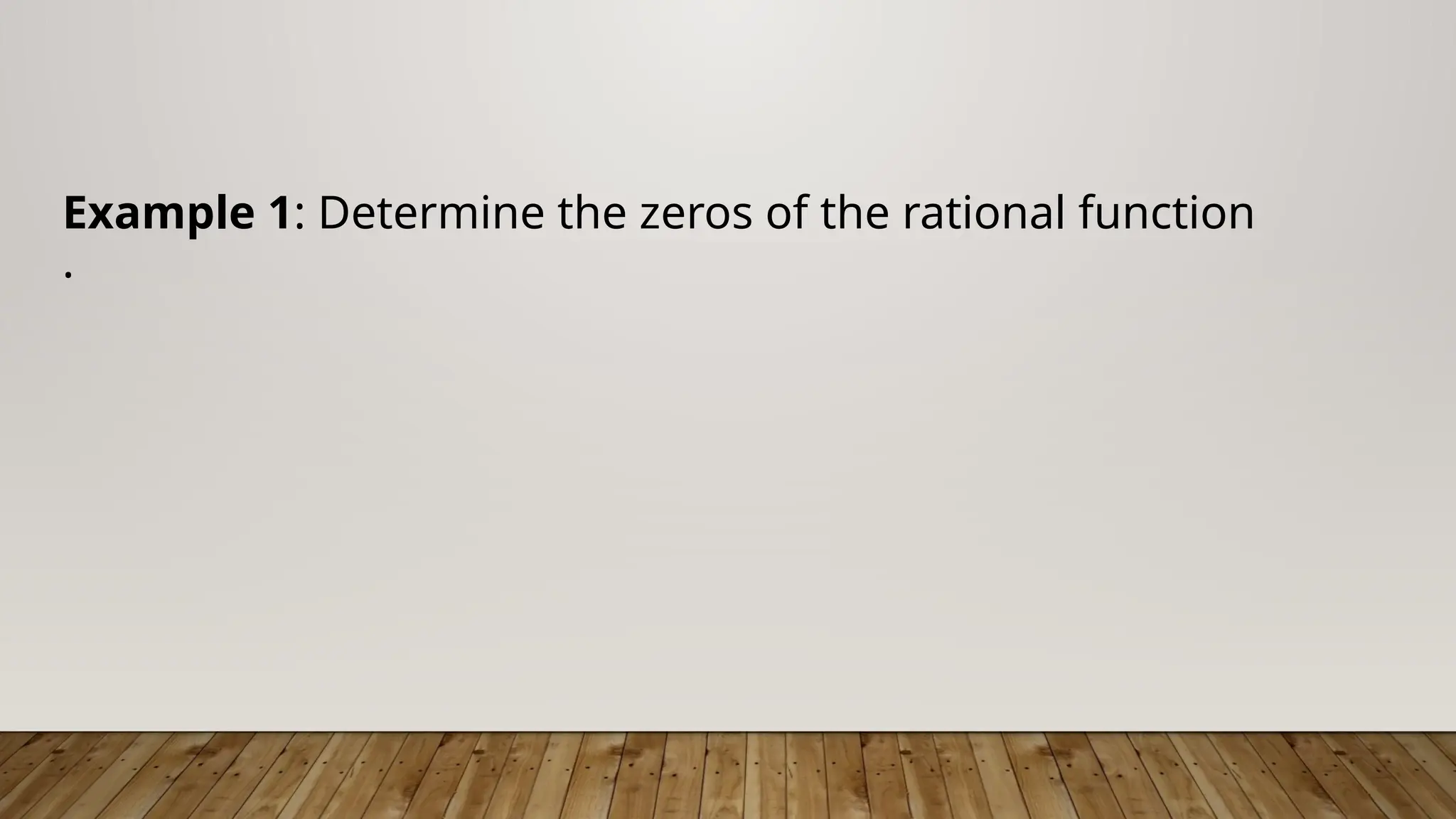 Example 1: Determine the zeros of the rational function
.
 