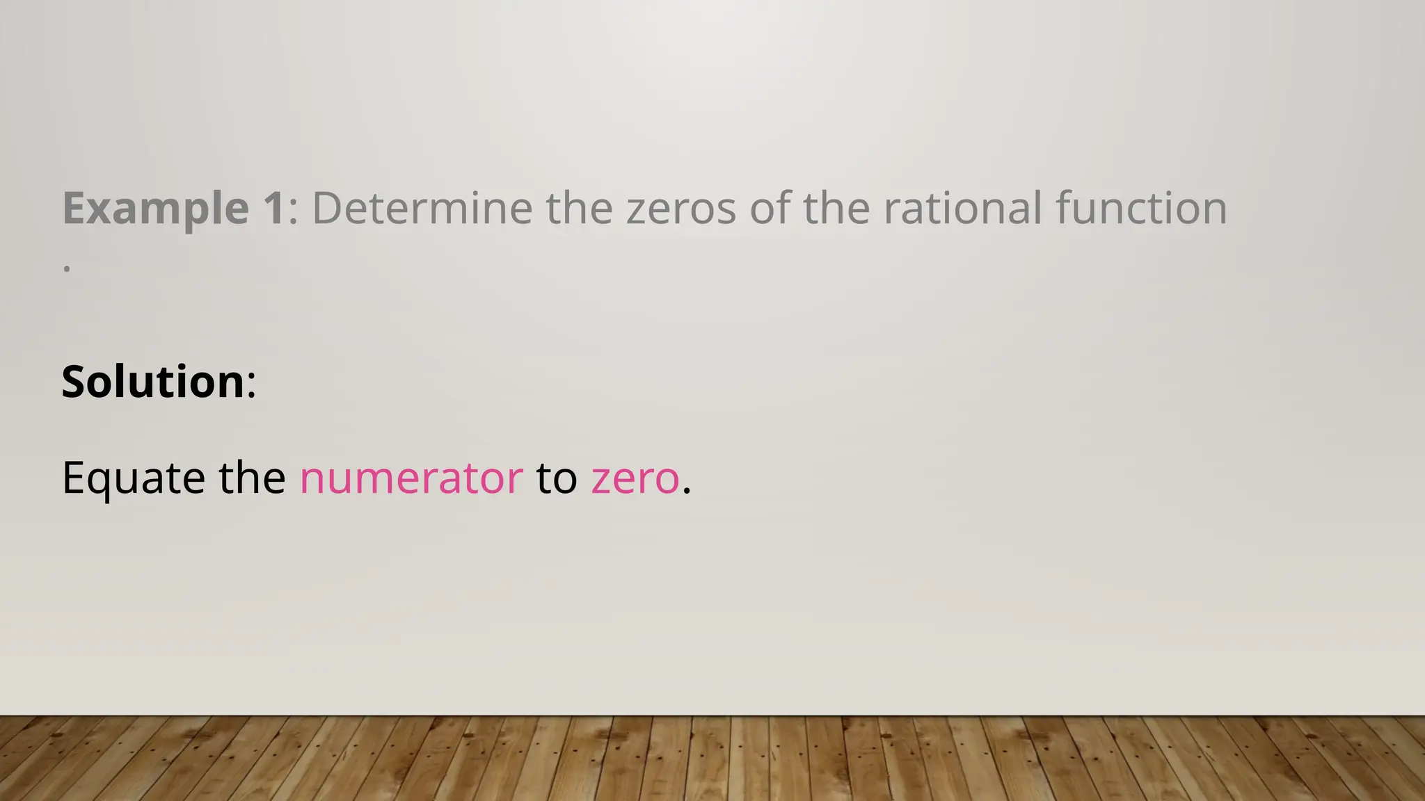 Example 1: Determine the zeros of the rational function
.
Solution:
Equate the numerator to zero.
 
