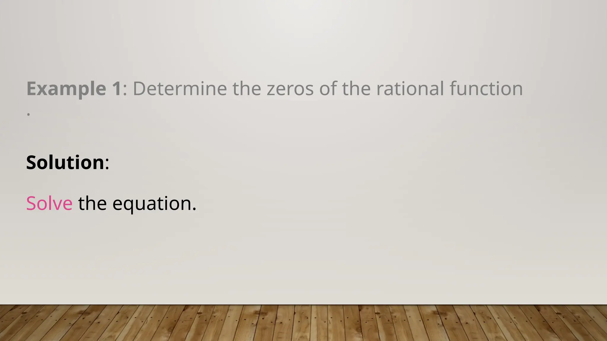 Example 1: Determine the zeros of the rational function
.
Solution:
Solve the equation.
 