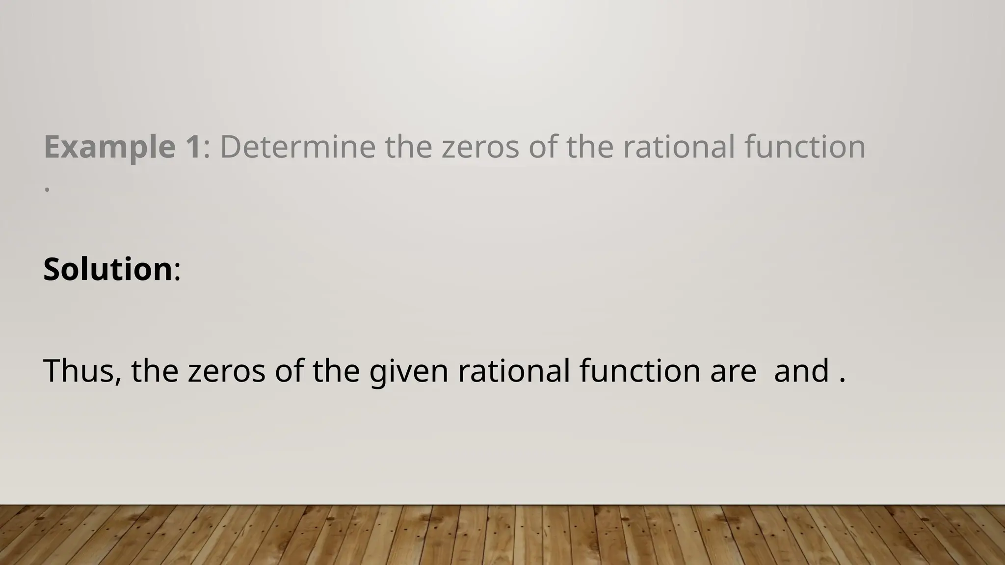 Example 1: Determine the zeros of the rational function
.
Solution:
Thus, the zeros of the given rational function are and .
 