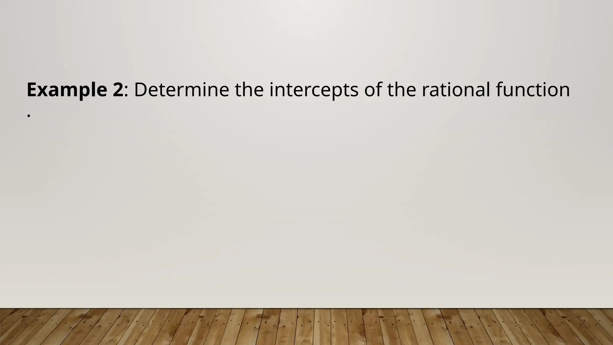 Example 2: Determine the intercepts of the rational function
.
 