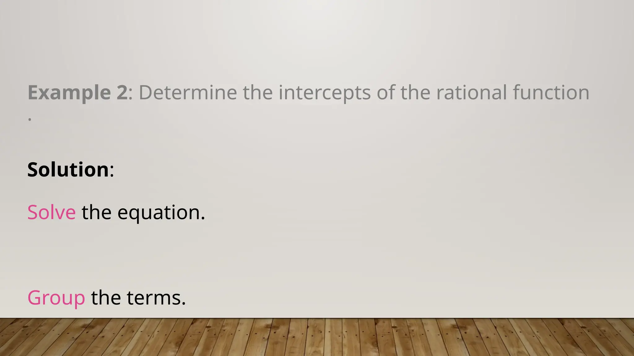 Example 2: Determine the intercepts of the rational function
.
Solution:
Solve the equation.
Group the terms.
 