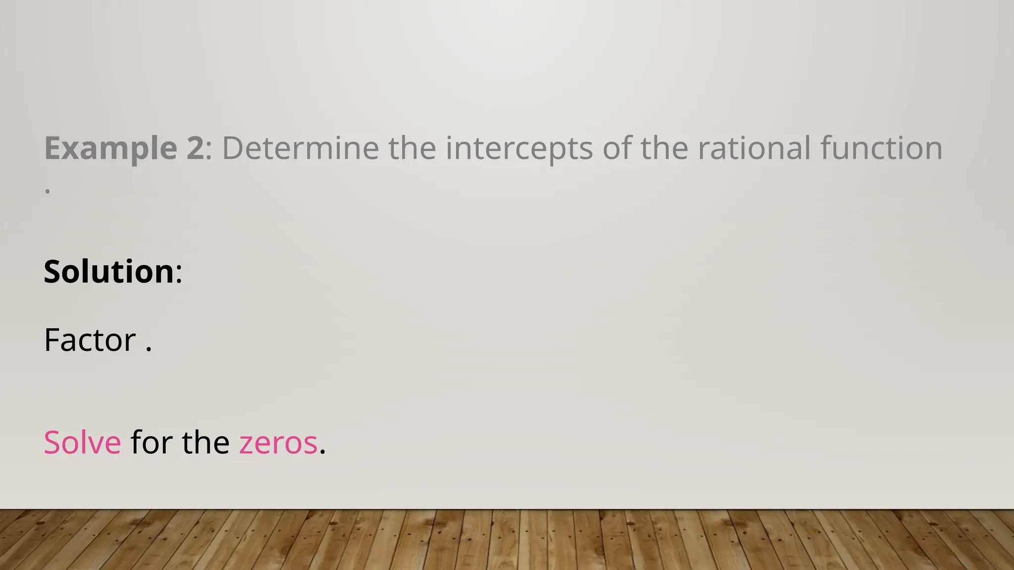 Example 2: Determine the intercepts of the rational function
.
Solution:
Factor .
Solve for the zeros.
 