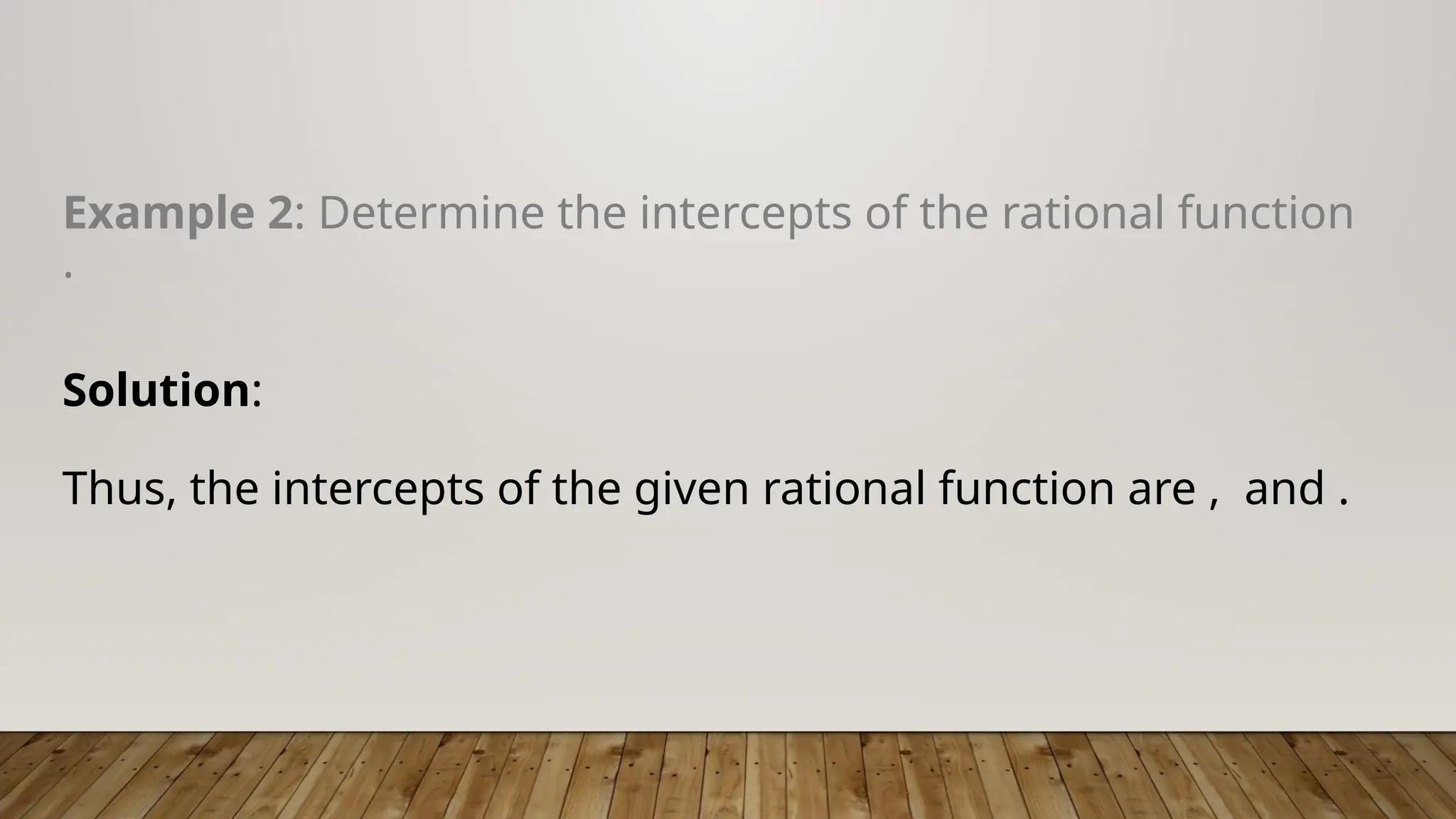 Example 2: Determine the intercepts of the rational function
.
Solution:
Thus, the intercepts of the given rational function are , and .
 