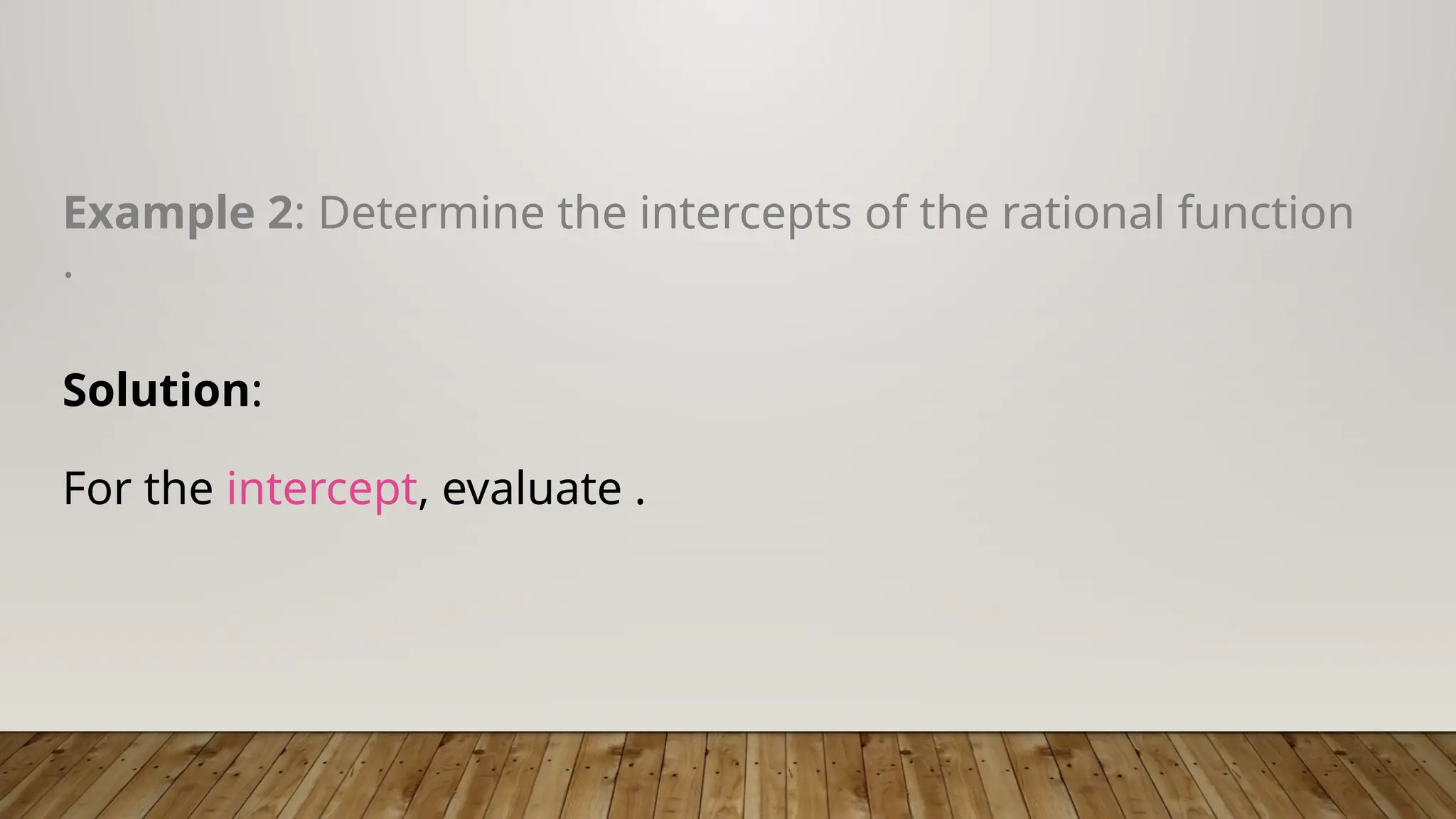 Example 2: Determine the intercepts of the rational function
.
Solution:
For the intercept, evaluate .
 