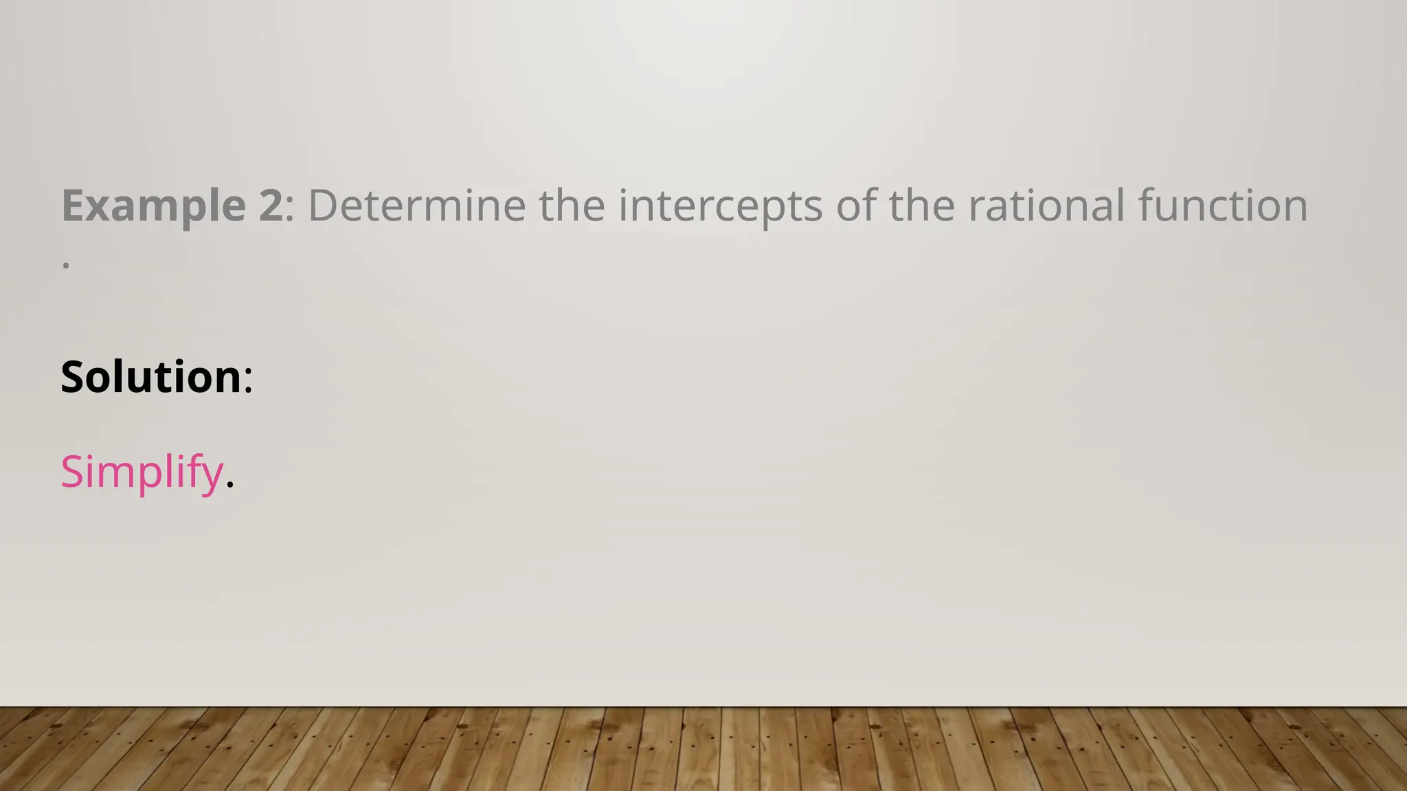 Example 2: Determine the intercepts of the rational function
.
Solution:
Simplify.
 
