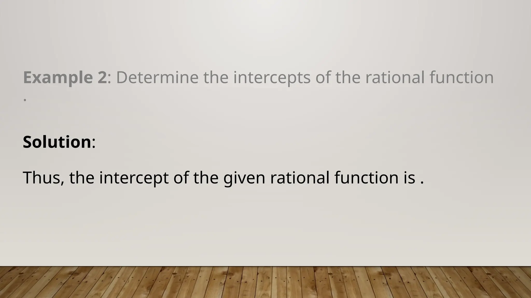 Example 2: Determine the intercepts of the rational function
.
Solution:
Thus, the intercept of the given rational function is .
 