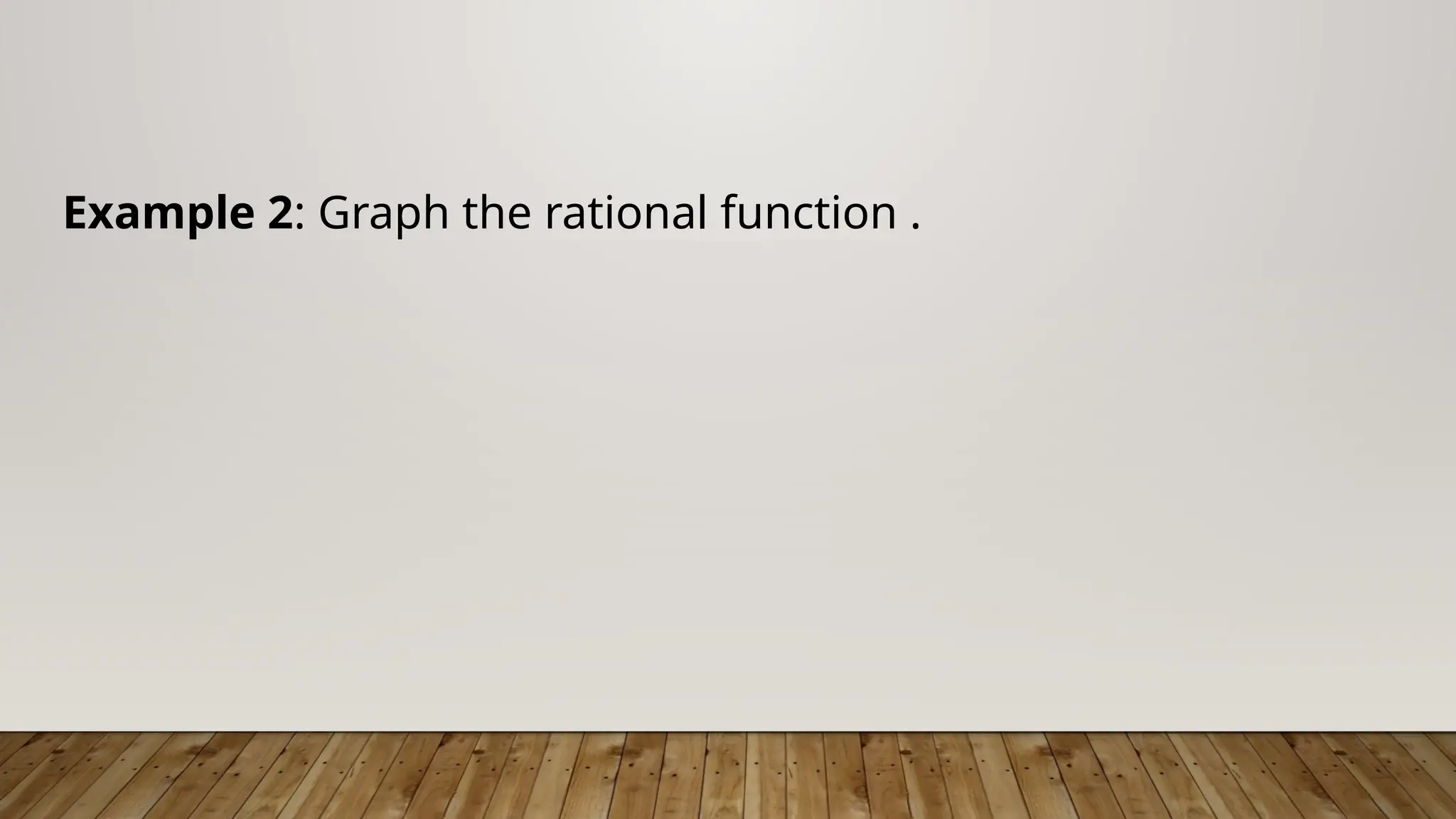 Example 2: Graph the rational function .
 