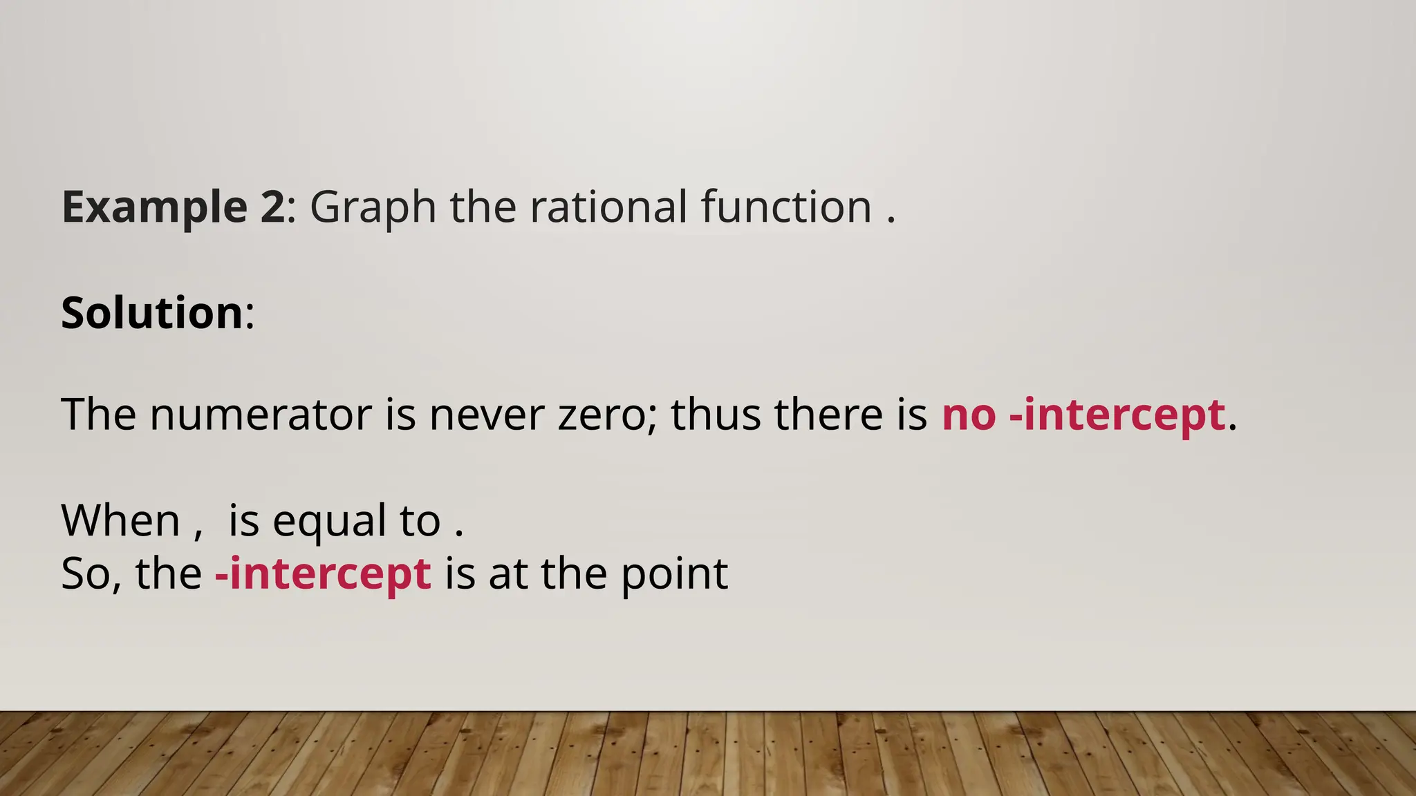 Example 2: Graph the rational function .
Solution:
The numerator is never zero; thus there is no -intercept.
When , is equal to .
So, the -intercept is at the point
 