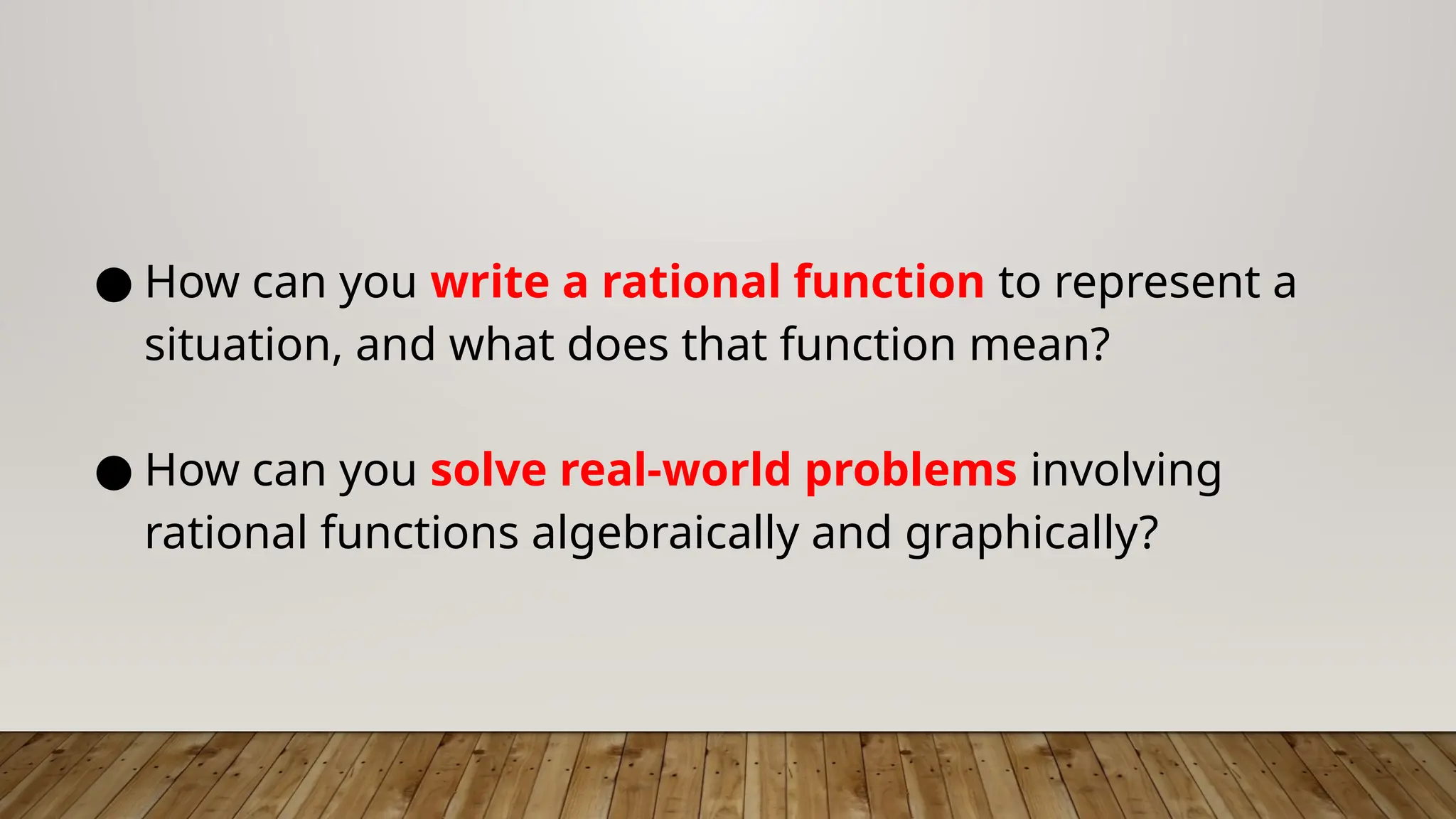 ● How can you write a rational function to represent a
situation, and what does that function mean?
● How can you solve real-world problems involving
rational functions algebraically and graphically?
 