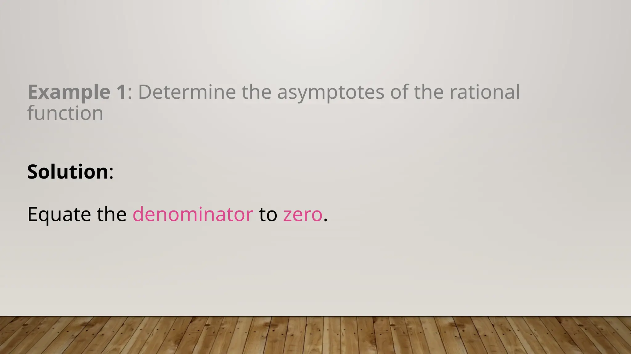 Example 1: Determine the asymptotes of the rational
function
Solution:
Equate the denominator to zero.
 