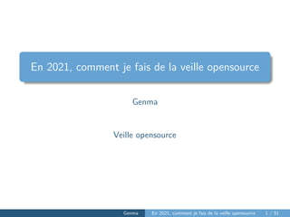 En 2021, comment je fais de la veille opensource
Genma
Veille opensource
Genma En 2021, comment je fais de la veille opensource 1 / 51
 