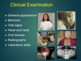 Clinical Examination
► General appearance
► Behavior
► Vital signs
► Head and neck
► Oral tissues
► Radiographs
► Laboratory tests
 