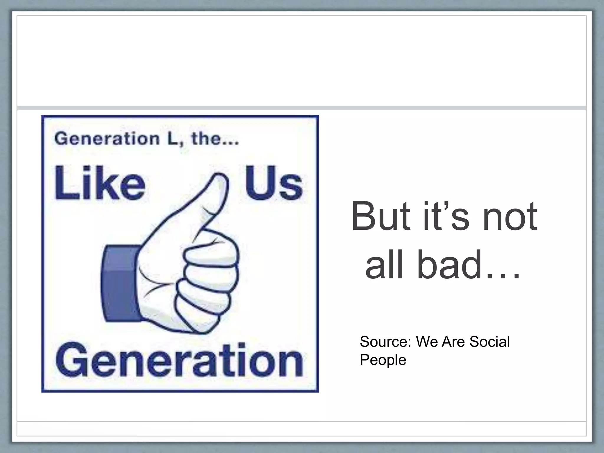 But it’s not
all bad…
Source: We Are Social
People
 