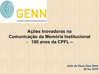 Ações Inovadoras na
Comunicação da Memória Institucional
- 100 anos da CPFL –
João de Deus Dias Neto
26 fev 2016
 