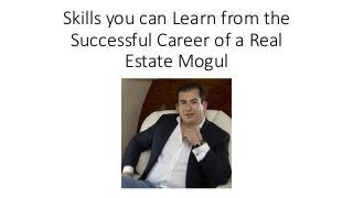Skills you can Learn from the
Successful Career of a Real
Estate Mogul
 