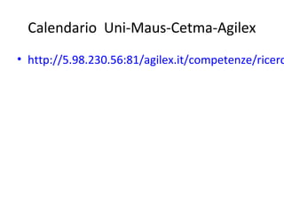 Calendario Uni-Maus-Cetma-Agilex

• http://5.98.230.56:81/agilex.it/competenze/ricerc

 