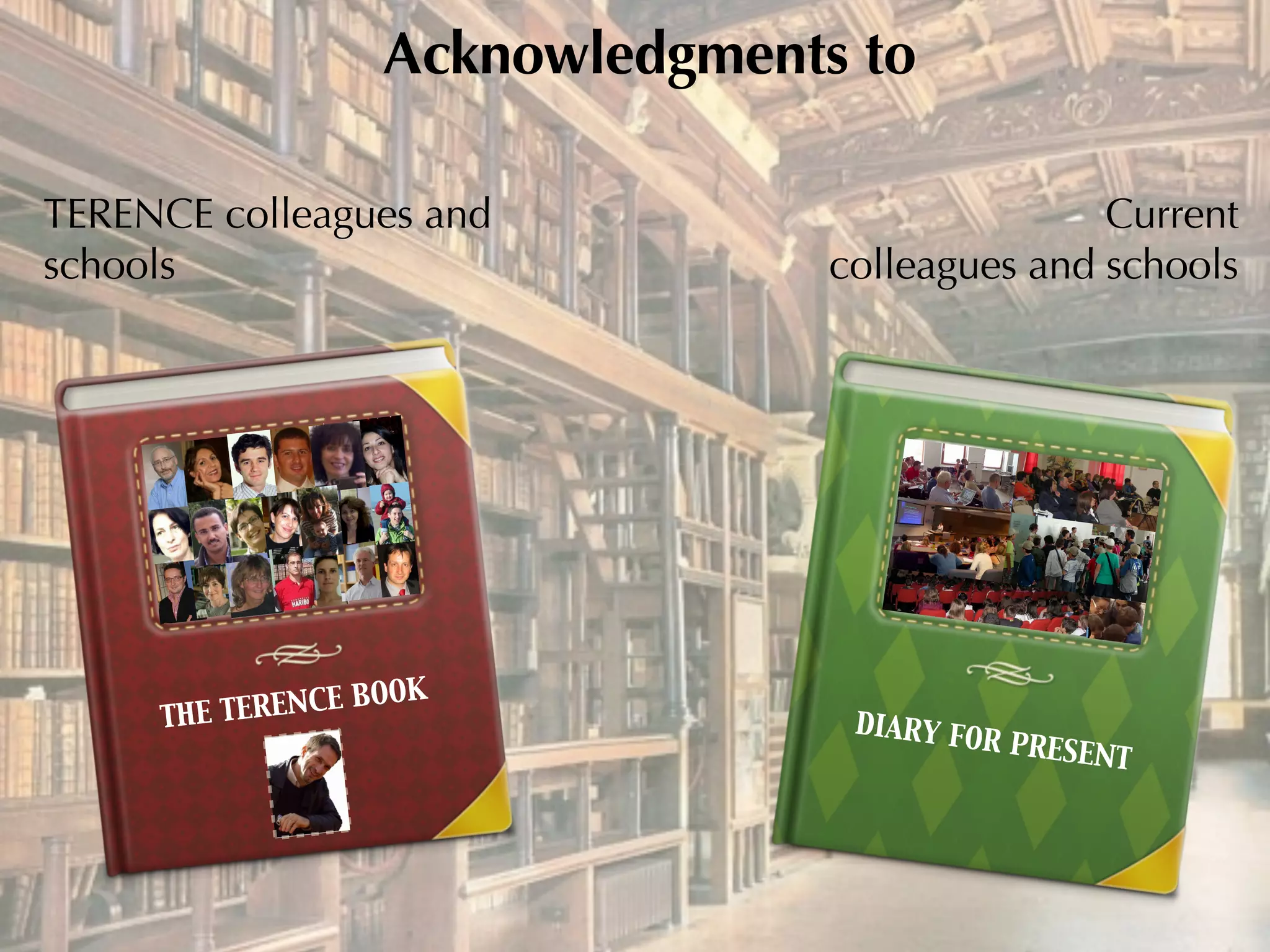 Acknowledgments to
TERENCE colleagues and
schools
Current
colleagues and schools
DIARY FOR PRESENT
THE TERENCE BOOK
 