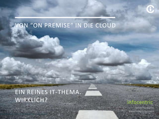 VON “ON PREMISE” IN DIE CLOUD
EIN REINES IT-THEMA.
WIRKLICH?
On Premise zur Cloud | GENNEX Conference | 14. Juni 20171
 