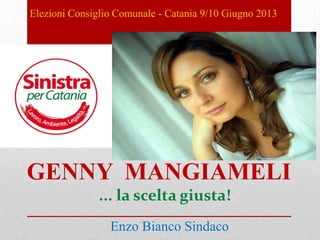 Elezioni Consiglio Comunale - Catania 9/10 Giugno 2013
GENNY MANGIAMELI
... la scelta giusta!
Enzo Bianco Sindaco
 