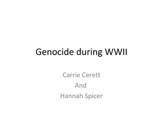 Genocide during WWII Carrie Cerett And  Hannah Spicer 
