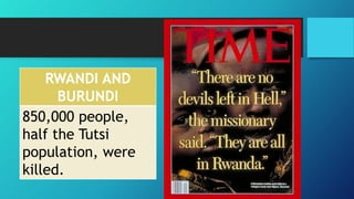 RWANDI AND
BURUNDI
850,000 people,
half the Tutsi
population, were
killed.
 