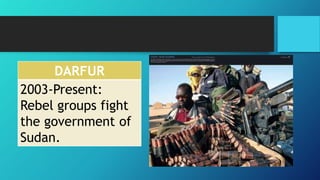 DARFUR
2003-Present:
Rebel groups fight
the government of
Sudan.
 