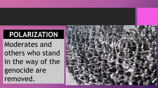 POLARIZATION
Moderates and
others who stand
in the way of the
genocide are
removed.
 