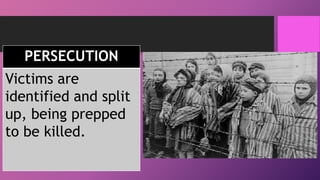 PERSECUTION
Victims are
identified and split
up, being prepped
to be killed.
 
