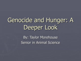 Genocide and Hunger: A
     Deeper Look
     By: Taylor Morehouse
    Senior in Animal Science
 