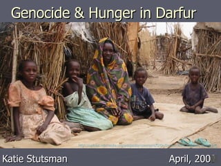 Genocide & Hunger in Darfur Katie Stutsman     April, 2009 http://upload.wikimedia.org/wikipedia/commons/0/0e/Darfur_IDPs_children_sitting.jpg 