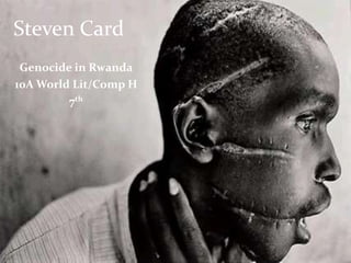 Steven Card
Genocide in Rwanda
10A World Lit/Comp H
7th
 