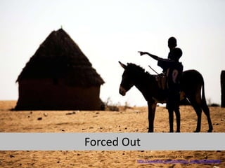 Forced Out
This image is used under a CC license from
http://www.flickr.com/photos/un_photo/5051604939/
 