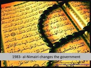 1983- al-Nimairi changes the government
This image is used under a CC license from
http://www.flickr.com/photos/ranoush/2800065826/
 