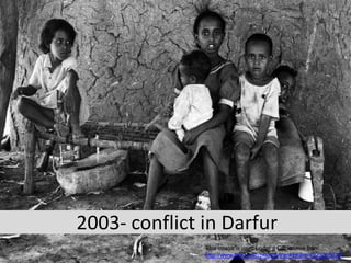 2003- conflict in Darfur
This image is used under a CC license from
http://www.flickr.com/photos/frankkeillor/4929295636/
 
